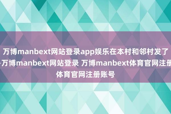 万博manbext网站登录app娱乐在本村和邻村发了两天-万博manbext网站登录 万博manbext体育官网注册账号
